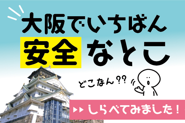 ［大阪の安全なところ］地震に強い×治安の良い地域ランキング 〜南海トラフや強盗に備える〜